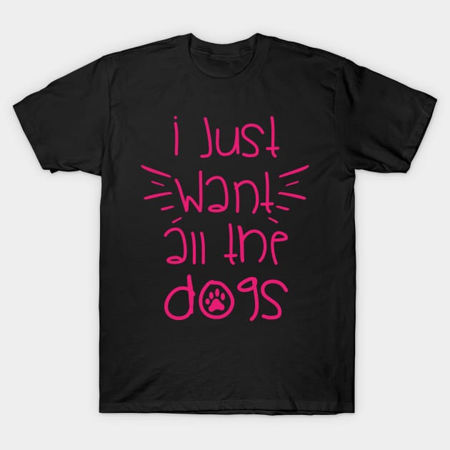 I WANT ALL THE DOGS || GIFT FOR DOG LOVERS T-Shirt by STUDIOVO